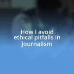 How I avoid ethical pitfalls in journalism