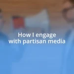 How I engage with partisan media