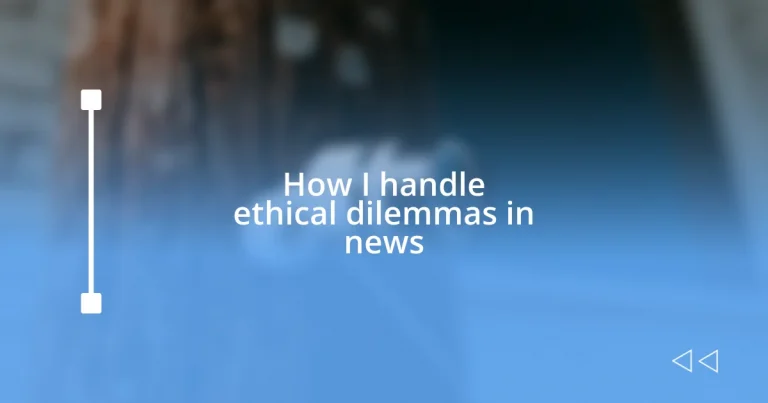 How I handle ethical dilemmas in news