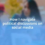 How I navigate political discussions on social media