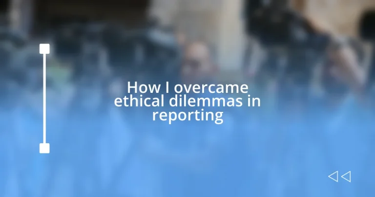 How I overcame ethical dilemmas in reporting