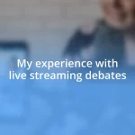 My experience with live streaming debates