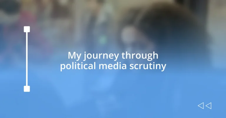 My journey through political media scrutiny