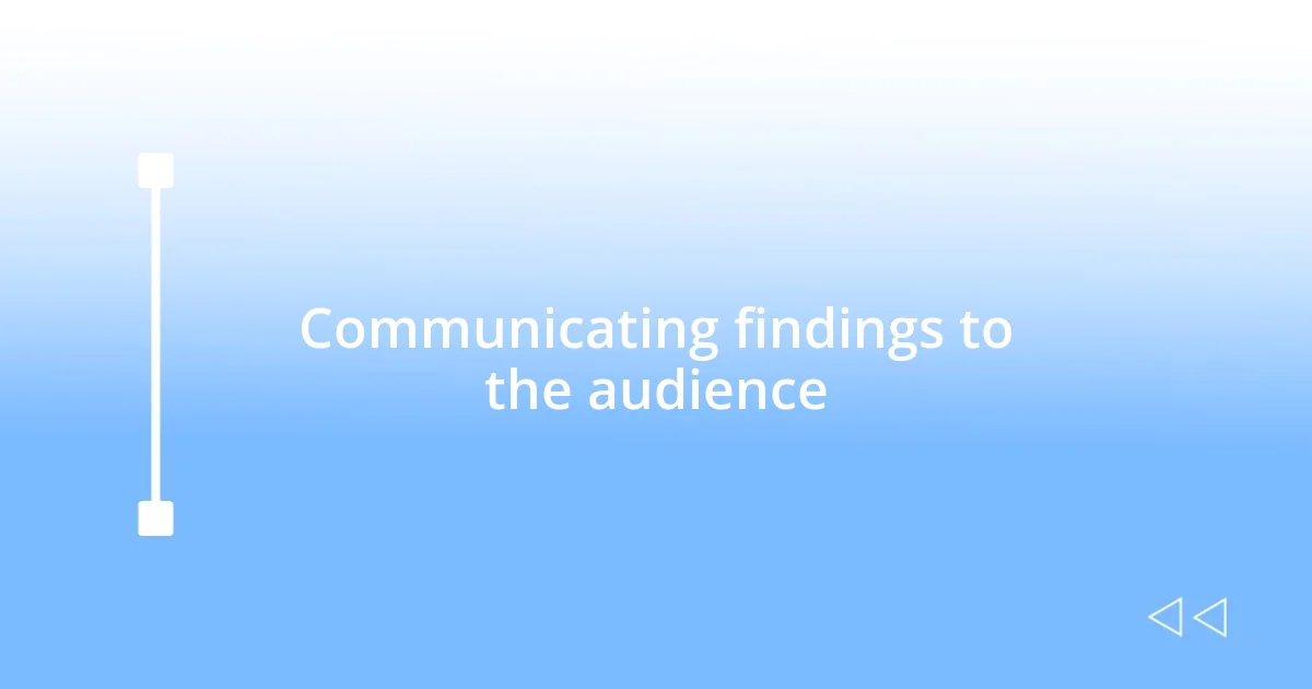 Communicating findings to the audience