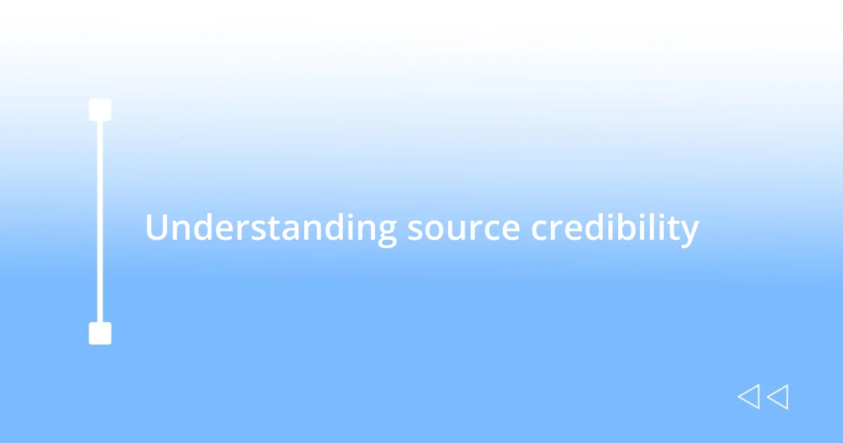 Understanding source credibility