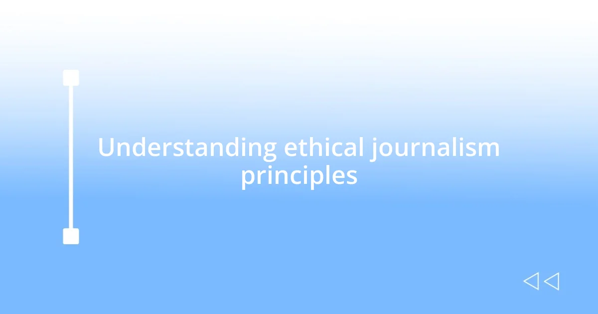 Understanding ethical journalism principles