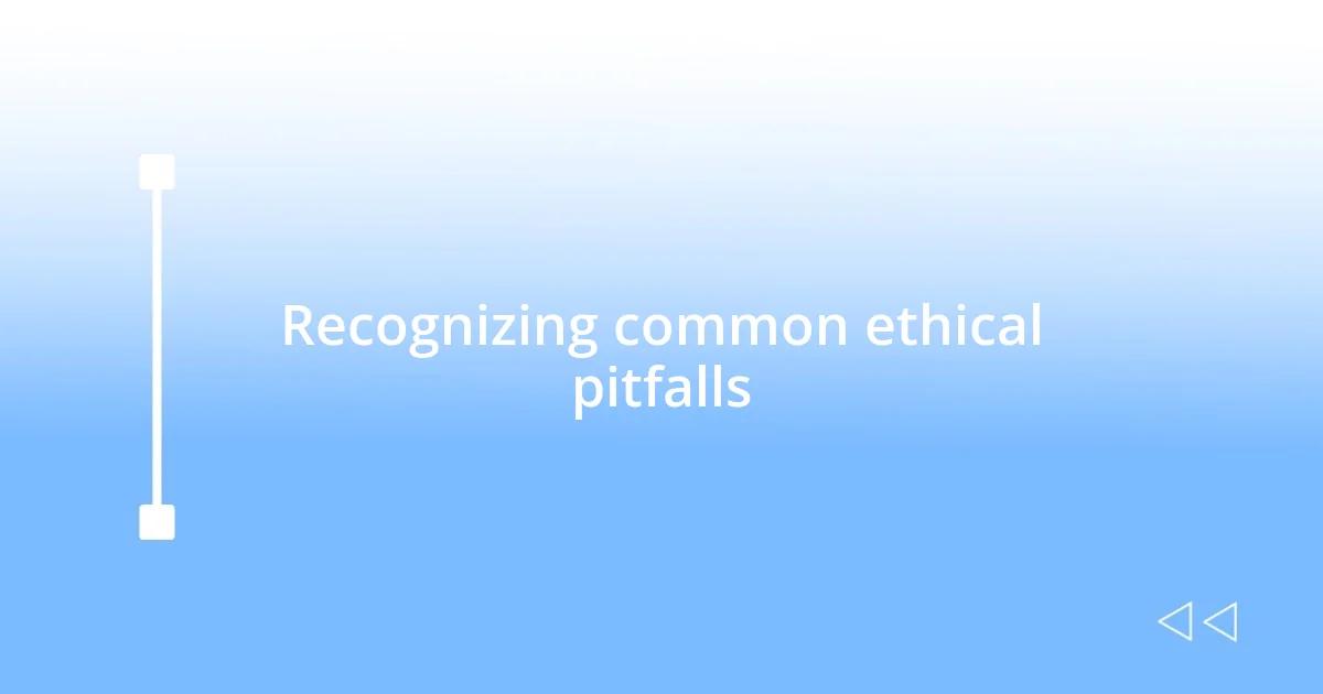 Recognizing common ethical pitfalls