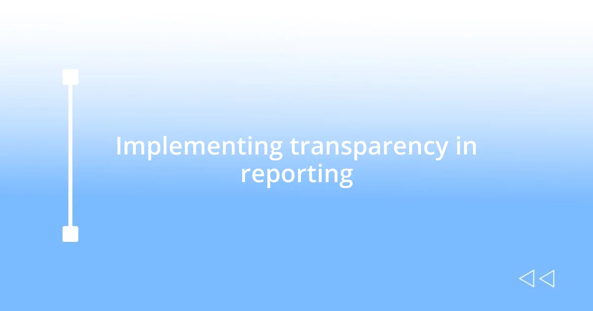 Implementing transparency in reporting