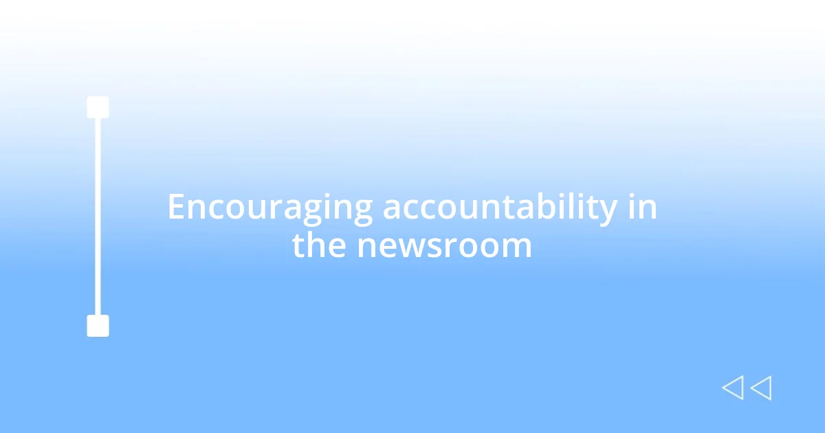 Encouraging accountability in the newsroom