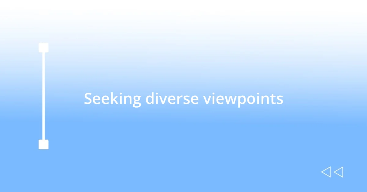 Seeking diverse viewpoints