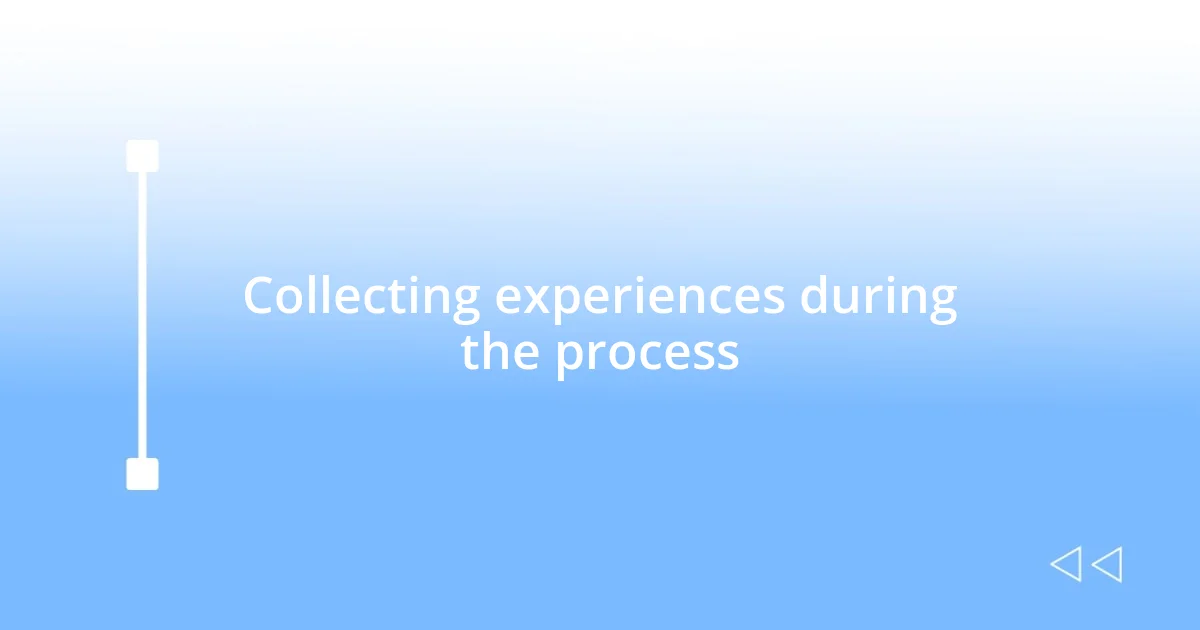 Collecting experiences during the process