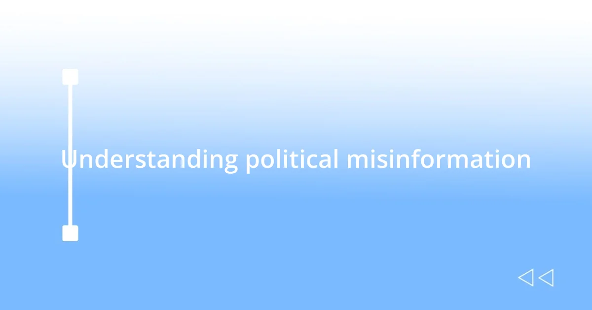 Understanding political misinformation