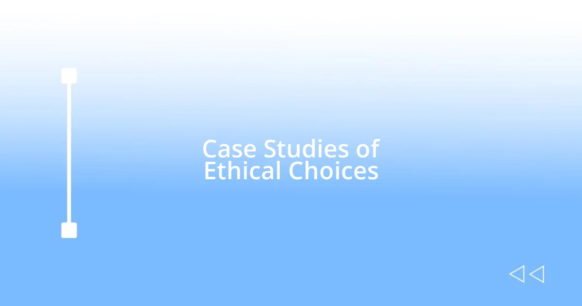 Case Studies of Ethical Choices