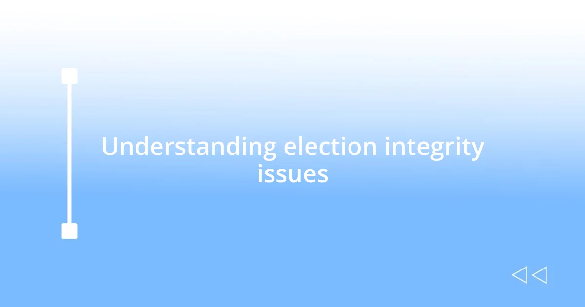 Understanding election integrity issues