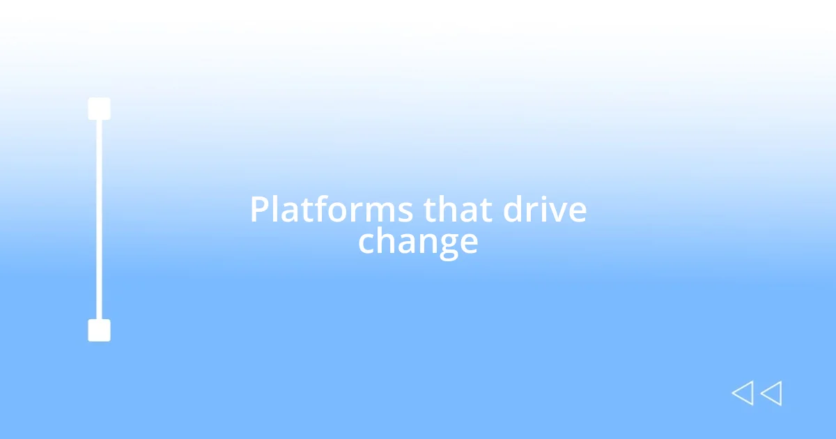 Platforms that drive change