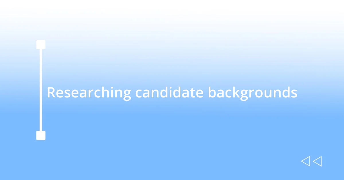 Researching candidate backgrounds