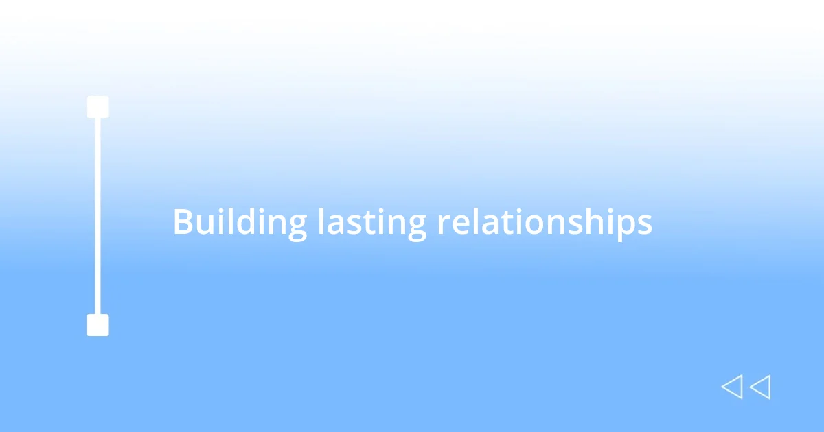 Building lasting relationships