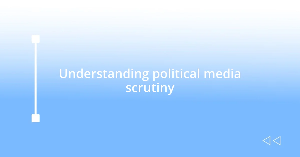 Understanding political media scrutiny