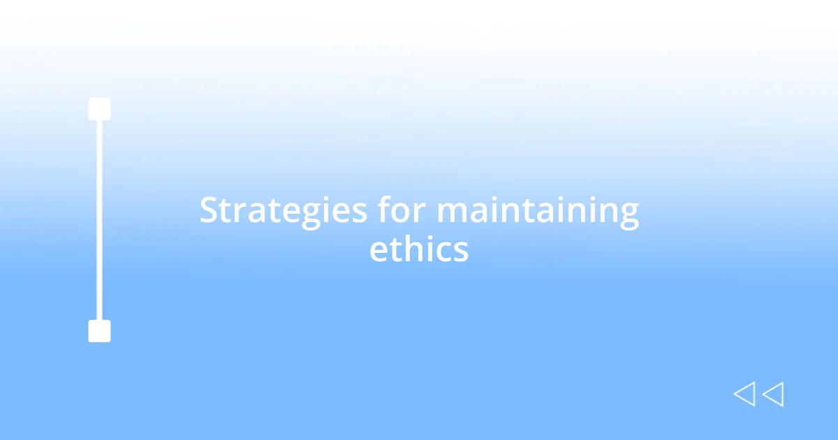 Strategies for maintaining ethics