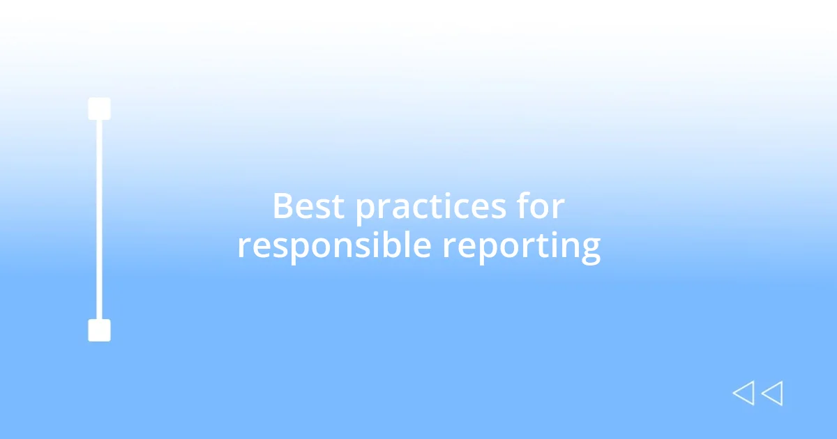 Best practices for responsible reporting