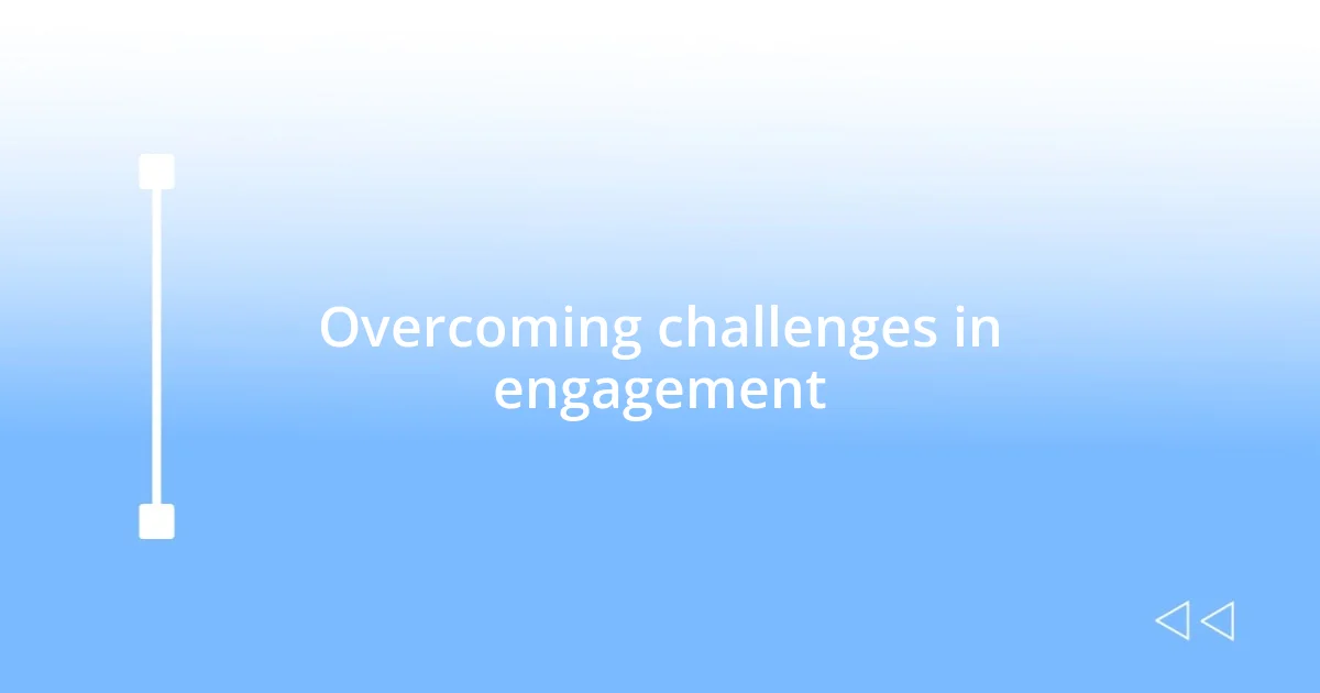 Overcoming challenges in engagement