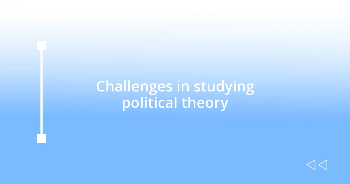 Challenges in studying political theory