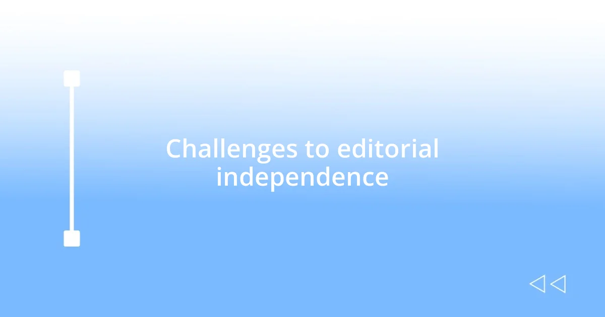 Challenges to editorial independence